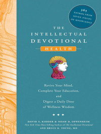Kidder, David S., Oppenheim, Noah D., Young MD, Bruce K. — The Intellectual Devotional Health: Revive Your Mind, Complete Your Education, and Digest a Daily Dose of Wellness Wisdom