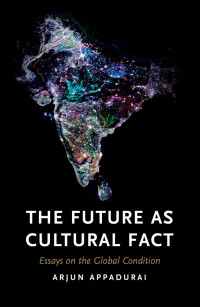 Arjun Appadurai; — The Future As Cultural Fact