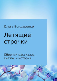 Ольга Евгеньевна Бондаренко — Летящие строчки. Сборник