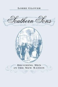 Lorri Glover — Southern Sons: Becoming Men in the New Nation