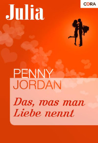 Jordan, Penny — [Julia 1484] • Das, was man Liebe nennt