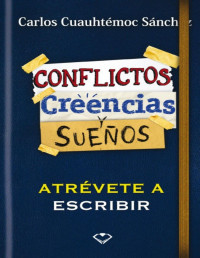 Carlos Cuauhtémoc Sánchez — Conflictos, creencias y sueños. Atrévete a escribir