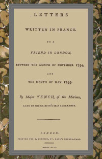 Watkin Tench — Letters written in France, to a friend in London, between the month of November 1794, and the month of May 1795