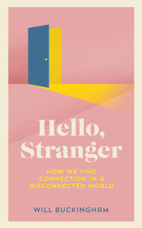 Will Buckingham — Hello, Stranger: How We Find Connection in a Disconnected World