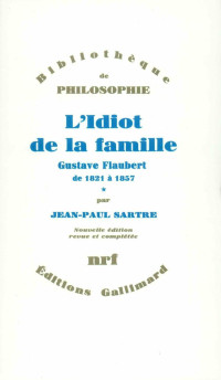 Jean-Paul Sartre — L'Idiot de la famille (Tome 1) - Gustave Flaubert de 1821 à 1857