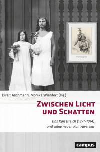 Birgit Aschmann, Monika Wienfort, (Hrsg.) — Zwischen Licht und Schatten. Das Kaiserreich (1871–1914) und seine neuen Kontroversen