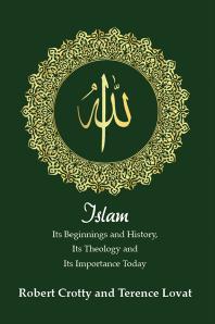 Robert Crotty & Terence Lovat — Islam: Its Beginnings and History, Its Theology and Its Importance Today