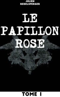 Julien Redelsperger [Redelsperger, Julien] — Le Papillon Rose - Tome 1 (French Edition)