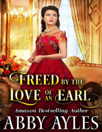 Abby Ayles — Freed by the Love of an Earl: A Clean & Sweet Regency Historical Romance Novel