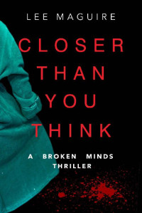 Lee Maguire — Closer Than You Think (A Broken Minds Thriller)