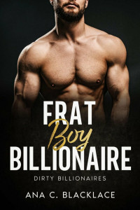 Ana C. Blacklace — Frat Boy Billionaire (Dirty Billionaires, #1)