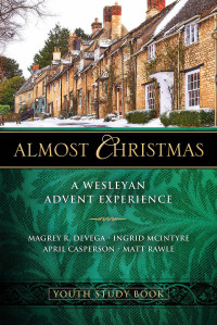 deVega, Magrey;McIntyre, Ingrid;Rawle, Matt;Casperson, April; — Almost Christmas Youth Study Book: A Wesleyan Advent Experience