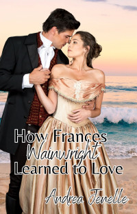 Andrea Jenelle — How Frances Wainwright Learned to Love: Wainwright Sisters, Book 2