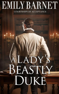 Emily Barnet — A Lady's Beastly Duke: A Historical Regency Romance Novel (Courtships of Acceptance Book 1)