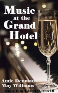Amie Denman & May Williams — Music at the Grand Hotel (White Pine Island Stories Book 16)