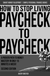 Breyer, Avery — How to Stop Living Paycheck to Paycheck (2nd Edition): A proven path to money mastery in only 15 minutes a week! (Simple Personal Finance Books) (Smart Money Blueprint)