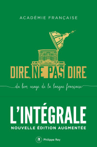 Académie française — Dire, Ne Pas Dire - Du Bon Usage de la Langue Française : L'Intégrale