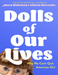 Mary Mahoney — Dolls of Our Lives: Why We Can’t Quit American Girl