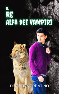 Trentino, Demetria — Il Re Alfa dei Vampiri (Italian Edition)