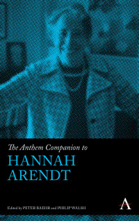 Peter Baehr, Philip Walsh — The Anthem Companion to Hannah Arendt