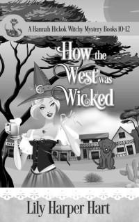 Lily Harper Hart — How the West Was Wicked: A Hannah Hickok Witchy Mystery Books 10-12