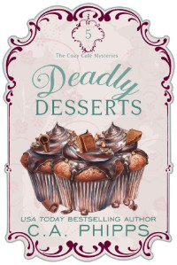C. A. Phipps — Deadly Desserts (Cozy Café Mystery 5)