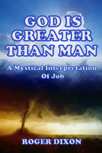 Roger Dixon [Dixon, Roger] — God Is Greater Than Man: A Mystical Interpretation of Job