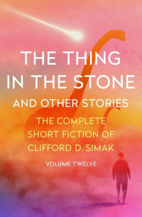 Clifford D. Simak — The Thing in the Stone : And Other Stories