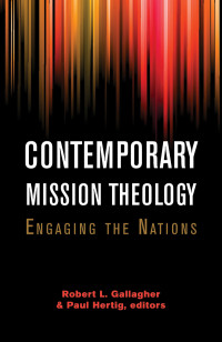 Gallagher, Rogert L., Hertig, Paul — Contemporary Mission Theology: Engaging the Nations