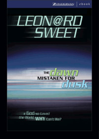 Leonard Sweet; — The Dawn Mistaken for Dusk