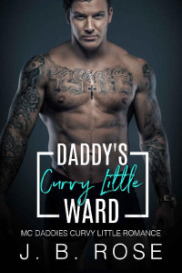 J. B. ROSE — Daddy's Curvy Little Ward: An Age Play, DDlg, Instalove, Standalone, Romance (Mc Daddies Curvy Little Book 1)