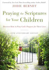 Jodie Berndt & Audrey Roloff — Praying the Scriptures for Your Children 20th Anniversary Edition: Discover How to Pray God's Purpose for Their Lives