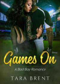 Tara Brent [Brent, Tara] — Games On: A Bad Boy Romance