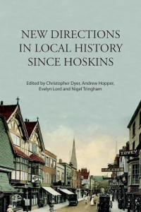 Lord, Evelyn, Dyer, Christopher, Hopper, Andrew — New Directions in Local History Since Hoskins