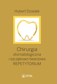 Hubert Dziadek; — Chirurgia stomatologiczna i szczkowo-twarzowa. Repetytorium