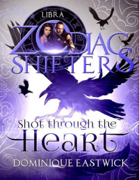 Dominique Eastwick & Zodiac Shifters — Shot Through the Heart: A Zodiac Shifters Paranormal Romance: Libra (Zodiac Sanctuary Book 2)
