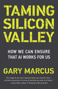 Gary F. Marcus — Taming Silicon Valley: How We Can Ensure That AI Works for Us