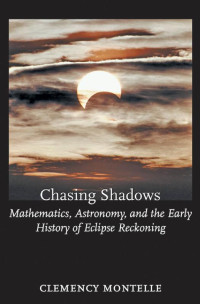 Clemency Montelle — Chasing Shadows: Mathematics, Astronomy, and the Early History of Eclipse Reckoning