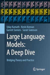 Uday Kamath, Kevin Keenan, Garrett Somers, Sarah Sorenson — Large Language Models: A Deep Dive: Bridging Theory and Practice