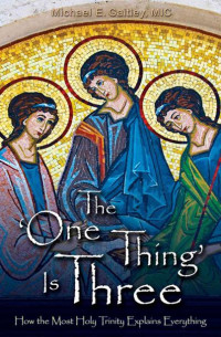 Michael Gaitley — The ‘One Thing’ Is ­Three: How the Most Holy Trinity Explains Everything