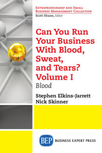 Stephen Elkins-Jarrett, Nick Skinner — Can You Run Your Business with Blood, Sweat, and Tears? Volume I