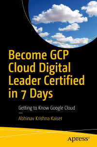 Abhinav Krishna Kaiser — Become GCP Cloud Digital Leader Certified in 7 Days: Getting to Know Google Cloud