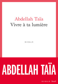 Abdellah Taïa — Vivre à ta lumière