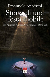 Emanuele Anceschi — Storia di una festa mobile: con Nietzsche, Kerouac, Von Trier, Alice e tanti altri (Italian Edition)
