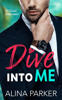 Alina Parker — Dive Into Me: A Grumpy Sunshine Billionaire Romance