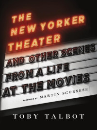 Talbot, Toby — The New Yorker Theater and Other Scenes from a Life at the Movies