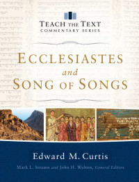 Edward Curtis — Ecclesiastes and Song of Songs (Teach the Text Commentary Series)