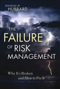 Douglas W. Hubbard — The Failure of Risk Management: Why It's Broken and How to Fix It