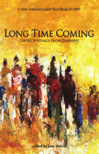 Jane Morris — Long Time Coming. Short Writings from Zimbabwe: Short Writings from Zimbabwe