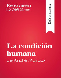 Resumen Express — LA CONDICIÓN HUMANA DE ANDRÉ MALRAUX (GUÍA DE LECTURA)